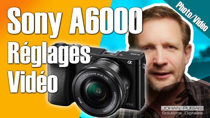 Sony A6000 : Les meilleurs réglages pour la vidéo - 